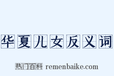 华夏儿女反义词是什么意思的图片